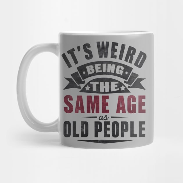 It's Weird Being Same Age Old People by MakerMind8.2